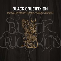 Black Crucifixion - The Fallen One of Flames/ Satanic Zeitgeist